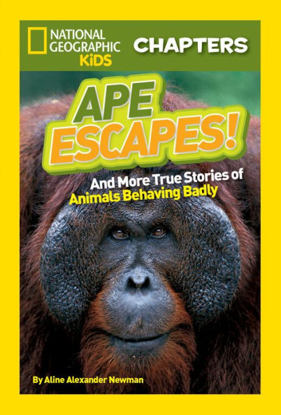 Ape Escapes! And More True Stories of Animals Behaving Badly