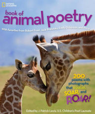 Title: National Geographic Book of Animal Poetry: 200 Poems with Photographs That Squeak, Soar, and Roar!, Author: J. Patrick Lewis