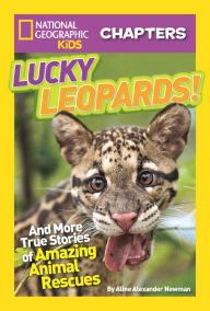 Title: Lucky Leopards: And More True Stories of Amazing Animal Rescues (National Geographic Chapters Series), Author: Aline Alexander Newman