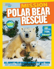 Title: National Geographic Kids Mission: Polar Bear Rescue: All About Polar Bears and How to Save Them, Author: Nancy Castaldo