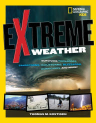 Title: Extreme Weather: Surviving Tornadoes, Sandstorms, Hailstorms, Blizzards, Hurricanes, and More!, Author: Thomas M. Kostigen