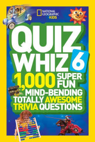 Title: National Geographic Kids Quiz Whiz 6: 1,000 Super Fun Mind-Bending Totally Awesome Trivia Questions, Author: National Geographic Kids