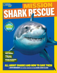 Title: National Geographic Kids Mission: Shark Rescue: All About Sharks and How to Save Them, Author: Ruth A. Musgrave