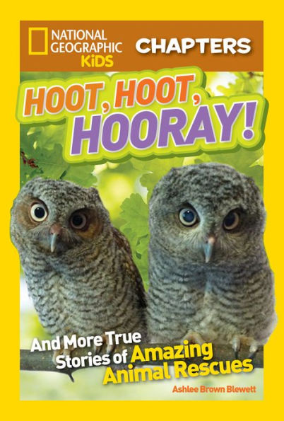 Hoot, Hoot, Hooray!: And More True Stories of Amazing Animal Rescues (National Geographic Chapters Series)