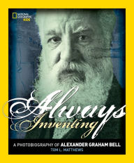 Title: Always Inventing: A Photobiography of Alexander Graham Bell, Author: Tom L. Matthews