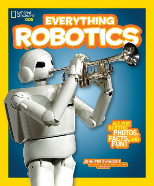 National Geographic Kids Everything Robotics All the Photos, Facts