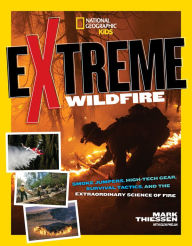 Title: Extreme Wildfire: Smoke Jumpers, High-Tech Gear, Survival Tactics, and the Extraordinary Science of Fire, Author: Mark Thiessen