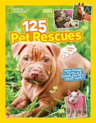 Title: 125 Pet Rescues: From Pound to Palace: Homeless Pets Made Happy, Author: National Geographic Kids