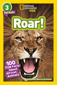 Title: Roar! 100 Facts About African Animals (National Geographic Readers Series: Level 3), Author: Stephanie Warren Drimmer