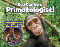 Title: You Can Be a Primatologist: Exploring Monkeys and Apes with Dr. Jill Pruetz, Author: Jill Pruetz