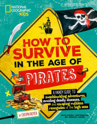Title: How to Survive in the Age of Pirates: A handy guide to swashbuckling adventures, avoiding deadly diseases, and escapin g the ruthless renegades of the high seas, Author: Crispin Boyer
