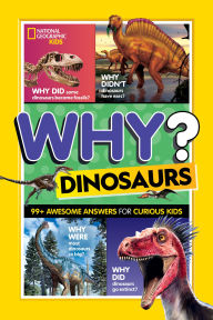 Title: Why? Dinosaurs: 99 Awesome Answers for Curious Kids, Author: National Geographic Kids