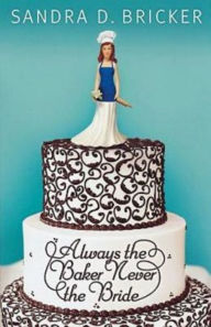 Title: Always the Baker, Never the Bride: Another Emma Rae Creation - Book 1, Author: Sandra D. Bricker
