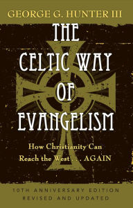 Title: The Celtic Way of Evangelism, Tenth Anniversary Edition: How Christianity Can Reach the West . . .Again, Author: George G Hunter