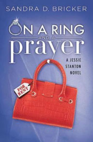 Title: On a Ring and a Prayer: A Jessie Stanton Novel - Book 1, Author: Sandra D. Bricker