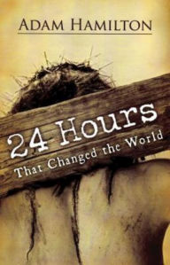 Title: 24 Hours That Changed the World, Expanded Paperback Edition, Author: Adam Hamilton