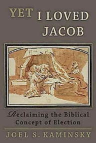 Title: Yet I Loved Jacob: Reclaiming the Biblical Concept of Election, Author: Joel S. Kaminsky