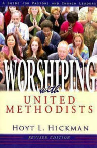 Title: Worshiping with United Methodists Revised Edition: A Guide for Pastors and Church Leaders, Author: Hoyt L. Hickman
