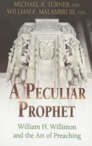 Title: A Peculiar Prophet: William H. Willimon and the Art of Preaching, Author: Michael A. Turner