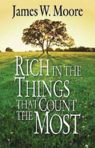 Title: Rich in the Things That Count the Most, Author: James W. Moore