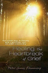 Title: Healing the Heartbreak of Grief, Author: Peter James Flamming