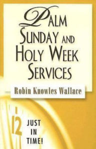 Title: Just in Time! Palm Sunday and Holy Week Services, Author: Robin Knowles Wallace