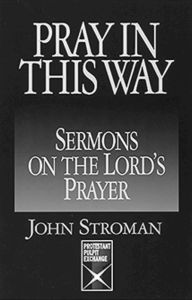 Title: Pray in This Way: Sermons on the Lord's Prayer (Protestant Pulpit Exchange Series), Author: John Stroman