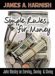 Title: Simple Rules for Money: John Wesley on Earning, Saving, and Giving, Author: James A. Harnish