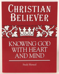 Title: Christian Believer Study Manual: Knowing God with Heart and Mind, Author: J. Ellsworth Kalas