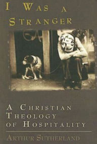 Title: I Was A Stranger: A Christian Theology of Hospitality, Author: Arthur Sutherland