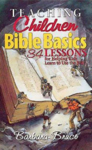 Title: Teaching Children Bible Basics: 34 Lessons for Helping Children Learn to Use the Bible, Author: Barbara Bruce