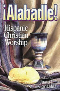 Title: Alabadle!: Hispanic Christian Worship, Author: Justo L. Gonzalez