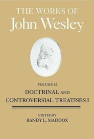 Title: The Works of John Wesley, Volume 12: Doctrinal and Controversial Treatises I, Author: William B Lawrence