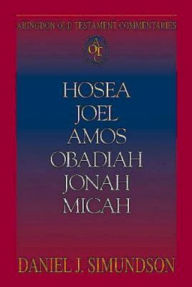 Title: Hosea, Joel, Amos, Obadiah, Jonah, Micah: Abingdon Old Testament Commentaries, Author: Daniel J. Simundson