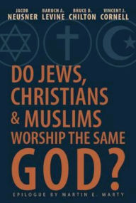 Title: Do Jews, Christians, and Muslims Worship the Same God?, Author: Jacob Neusner