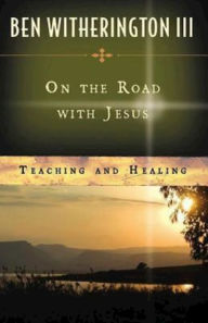 Title: On the Road with Jesus: Teaching and Healing, Author: Ben Witherington III