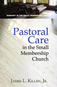 Title: Pastoral Care in the Small Membership Church, Author: James L. Killen JR.
