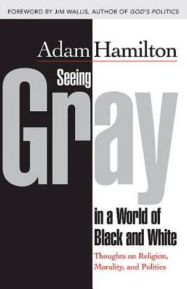 Seeing Gray in a World of Black and White: Thoughts on Religion, Morality, and Politics
