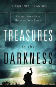Title: Treasures in the Darkness: Letting Go of Pain, Holding On to Faith, Author: L. Lawrence Brandon