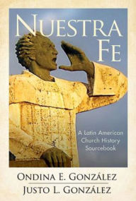 Title: Nuestra Fe: A Latin American Church History Sourcebook, Author: Justo L. Gonzalez