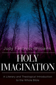 Title: Holy Imagination: A Literary and Theological Introduction to the Whole Bible, Author: Judy Fentress-Williams