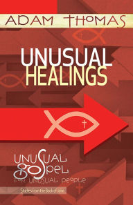 Unusual Healings Personal Reflection Guide: Unusual Gospel for Unusual People - Studies from the Book of John