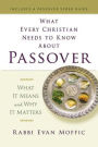 What Every Christian Needs to Know about Passover: What It Means and Why It Matters