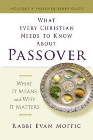 Title: What Every Christian Needs to Know About Passover: What It Means and Why It Matters, Author: Evan Moffic