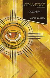 Title: Converge Bible Studies: Idolatry, Author: Curtis Zackery