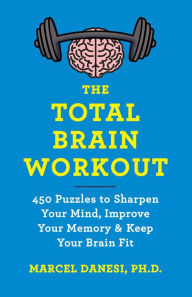 The Total Brain Workout: 450 Puzzles to Sharpen Your Mind, Improve Your Memory & Keep Your Brain Fit