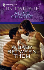 Title: A Baby Between Them (Harlequin Intrigue #1190), Author: Alice Sharpe
