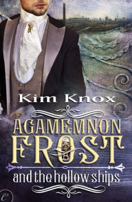 Title: Agamemnon Frost and the Hollow Ships, Author: Kim Knox