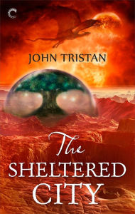 Title: The Sheltered City: A Fantasy Romance Novel, Author: John Tristan