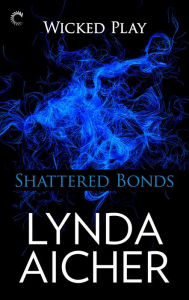 Title: Shattered Bonds (Wicked Play Series #7), Author: Lynda Aicher